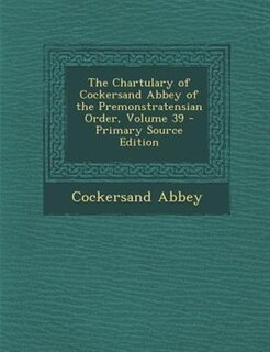 Couverture_The Chartulary of Cockersand Abbey of the Premonstratensian Order, Volume 39 - Primary Source Edition