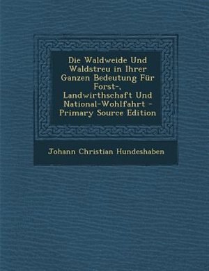 Front cover_Die Waldweide Und Waldstreu in Ihrer Ganzen Bedeutung Fnr Forst-, Landwirthschaft Und National-Wohlfahrt - Primary Source Edition