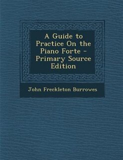 Front cover_A Guide to Practice On the Piano Forte - Primary Source Edition