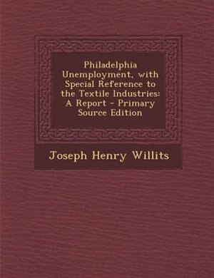 Front cover_Philadelphia Unemployment, with Special Reference to the Textile Industries
