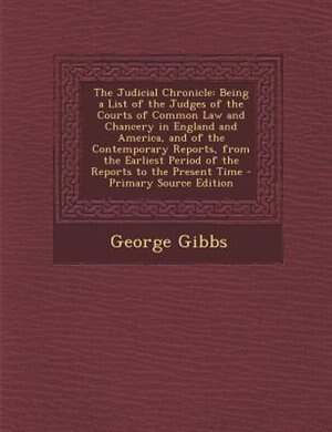 The Judicial Chronicle: Being a List of the Judges of the Courts of Common Law and Chancery in England and America, and of