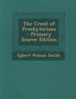 The Creed of Presbyterians - Primary Source Edition