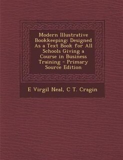 Modern Illustrative Bookkeeping: Designed As a Text Book for All Schools Giving a Course in Business Training - Primary Source Editi