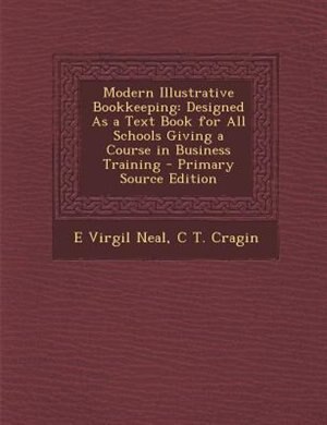 Modern Illustrative Bookkeeping: Designed As a Text Book for All Schools Giving a Course in Business Training - Primary Source Editi