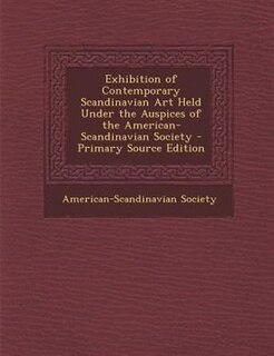 Front cover_Exhibition of Contemporary Scandinavian Art Held Under the Auspices of the American-Scandinavian Society - Primary Source Edition