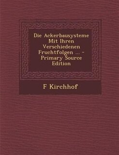 Front cover_Die Ackerbausysteme Mit Ihren Verschiedenen Fruchtfolgen ... - Primary Source Edition