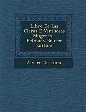Libro De Las Claras + Virtuosas Mugeres - Primary Source Edition