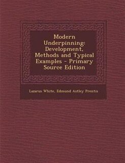 Modern Underpinning: Development, Methods and Typical Examples - Primary Source Edition
