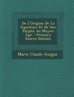 Couverture_De L'Origine De La Signature Et De Son Emploi Au Moyen -ge - Primary Source Edition
