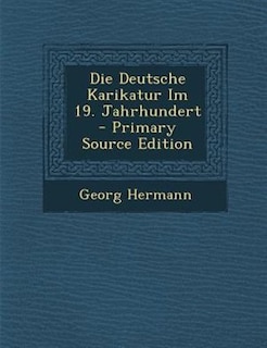 Front cover_Die Deutsche Karikatur Im 19. Jahrhundert - Primary Source Edition