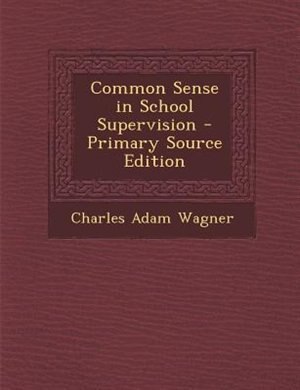 Common Sense in School Supervision - Primary Source Edition