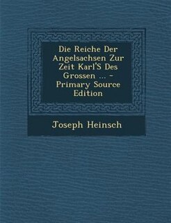 Front cover_Die Reiche Der Angelsachsen Zur Zeit Karl'S Des Grossen ... - Primary Source Edition