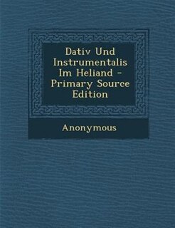 Couverture_Dativ Und Instrumentalis Im Heliand - Primary Source Edition