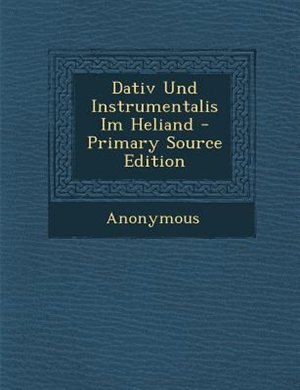 Couverture_Dativ Und Instrumentalis Im Heliand - Primary Source Edition