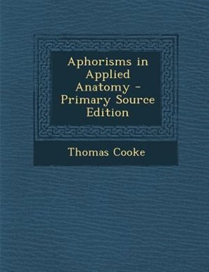 Front cover_Aphorisms in Applied Anatomy - Primary Source Edition
