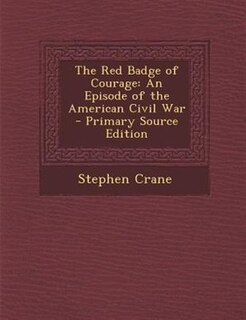 The Red Badge of Courage: An Episode of the American Civil War - Primary Source Edition