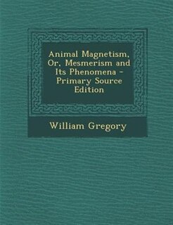 Couverture_Animal Magnetism, Or, Mesmerism and Its Phenomena - Primary Source Edition
