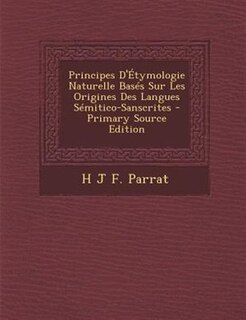Front cover_Principes D'+tymologie Naturelle BasTs Sur Les Origines Des Langues STmitico-Sanscrites - Primary Source Edition