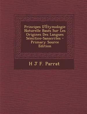 Front cover_Principes D'+tymologie Naturelle BasTs Sur Les Origines Des Langues STmitico-Sanscrites - Primary Source Edition