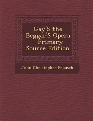 Gay'S the Beggar'S Opera - Primary Source Edition