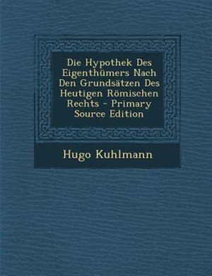 Front cover_Die Hypothek Des Eigenthnmers Nach Den GrundsStzen Des Heutigen R÷mischen Rechts - Primary Source Edition
