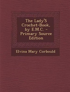 The Lady'S Crochet-Book, by E.M.C. - Primary Source Edition