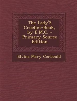 The Lady'S Crochet-Book, by E.M.C. - Primary Source Edition