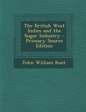 Front cover_The British West Indies and the Sugar Industry - Primary Source Edition