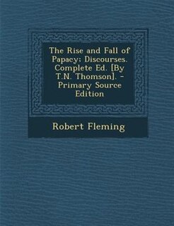 Couverture_The Rise and Fall of Papacy; Discourses. Complete Ed. [By T.N. Thomson]. - Primary Source Edition