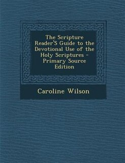 The Scripture Reader'S Guide to the Devotional Use of the Holy Scriptures - Primary Source Edition