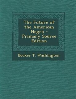 The Future of the American Negro - Primary Source Edition