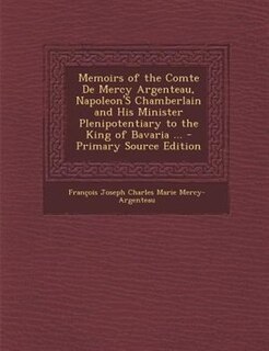 Couverture_Memoirs of the Comte De Mercy Argenteau, Napoleon'S Chamberlain and His Minister Plenipotentiary to the King of Bavaria ... - Primary Source Edition
