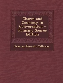 Charm and Courtesy in Conversation - Primary Source Edition