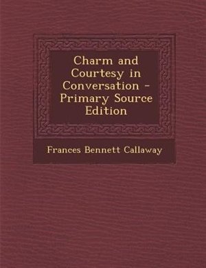 Charm and Courtesy in Conversation - Primary Source Edition