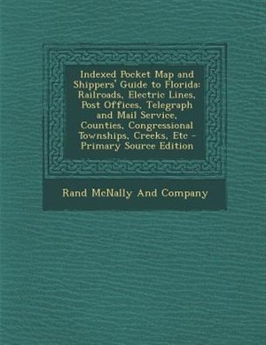 Indexed Pocket Map and Shippers' Guide to Florida: Railroads, Electric Lines, Post Offices, Telegraph and Mail Service, Counties, Congressional Townsh