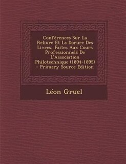 ConfTrences Sur La Reliure Et La Dorure Des Livres, Faites Aux Cours Professionnels De L'Association Philotechnique (1894-1895) - Primary Source Edition