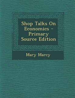 Shop Talks On Economics - Primary Source Edition