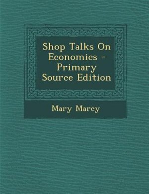 Shop Talks On Economics - Primary Source Edition