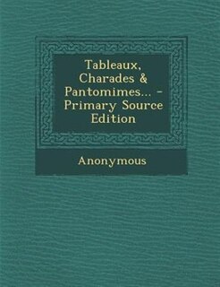 Couverture_Tableaux, Charades & Pantomimes... - Primary Source Edition