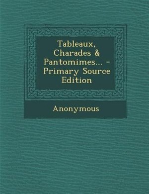 Couverture_Tableaux, Charades & Pantomimes... - Primary Source Edition