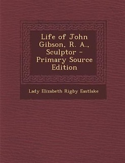 Front cover_Life of John Gibson, R. A., Sculptor - Primary Source Edition