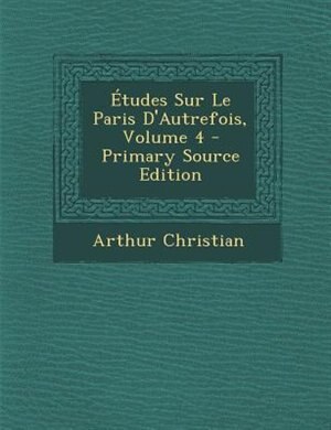 +tudes Sur Le Paris D'Autrefois, Volume 4 - Primary Source Edition
