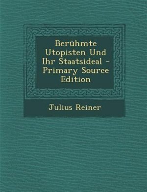 Bernhmte Utopisten Und Ihr Staatsideal - Primary Source Edition