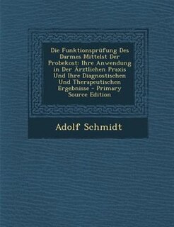 Die Funktionsprnfung Des Darmes Mittelst Der Probekost: Ihre Anwendung in Der -rztlichen Praxis Und Ihre Diagnostischen Und Therapeutischen Ergebnisse - Pr