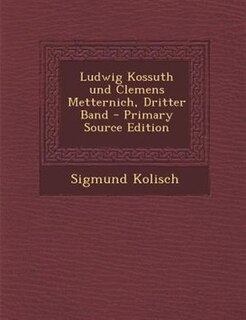 Couverture_Ludwig Kossuth und Clemens Metternich, Dritter Band - Primary Source Edition