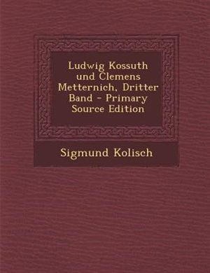Couverture_Ludwig Kossuth und Clemens Metternich, Dritter Band - Primary Source Edition