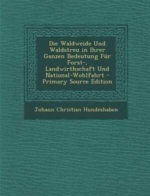Couverture_Die Waldweide Und Waldstreu in Ihrer Ganzen Bedeutung Fnr Forst-, Landwirthschaft Und National-Wohlfahrt - Primary Source Edition