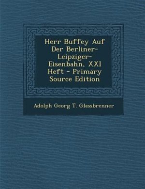 Couverture_Herr Buffey Auf Der Berliner-Leipziger-Eisenbahn, XXI Heft - Primary Source Edition