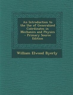 Couverture_An Introduction to the Use of Generalized Coordinates in Mechanics and Physics - Primary Source Edition