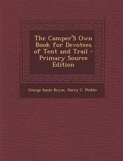 Front cover_The Camper'S Own Book for Devotees of Tent and Trail - Primary Source Edition